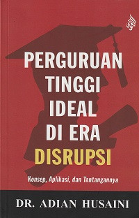 Perguruan Tinggi Ideal Di Era Disrupsi, Konsep, Aplikasi, dan Tantangannya