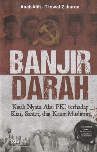 Banjir Darah Kisah Nyata Aksi PKI terhadap Kiai, Santri, dan Kaum Muslimin